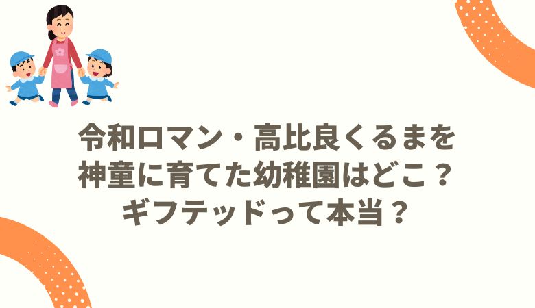 令和ロマン・高比良くるまを神童に育てた幼稚園はどこ？ギフテッドって本当？