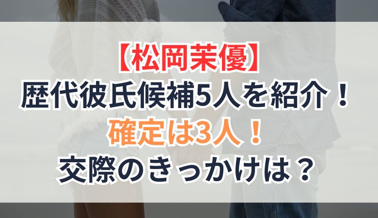 松岡茉優の歴代彼氏候補5人を紹介！確定は3人！交際のきっかけは？