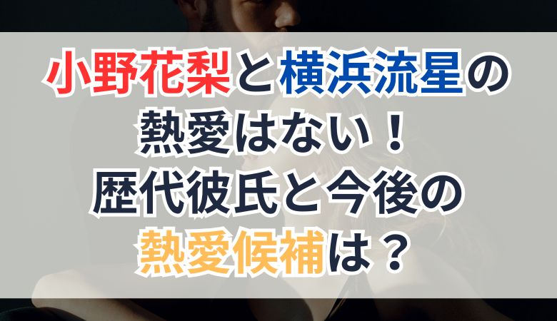 小野花梨と横浜流星の熱愛は現在ない！歴代彼氏と今後の熱愛候補は？