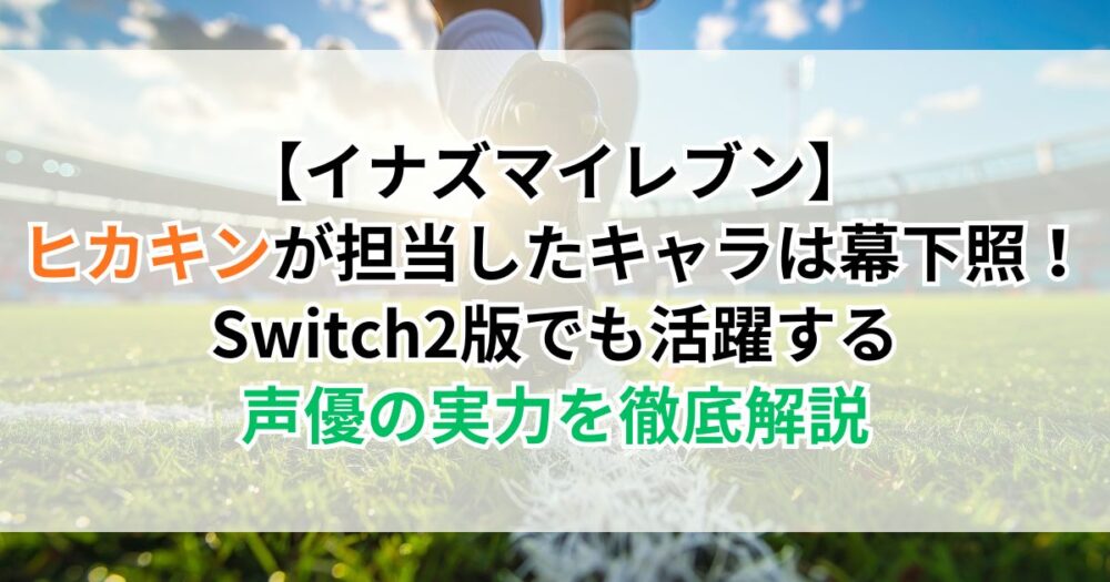 【イナズマイレブン】ヒカキンが担当したキャラは幕下照！Switch2版でも活躍する声優の実力を徹底解説