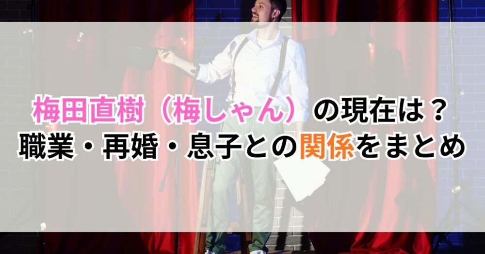 梅田直樹（梅しゃん）の現在は？2026年最新｜職業・再婚・息子との関係をまとめ