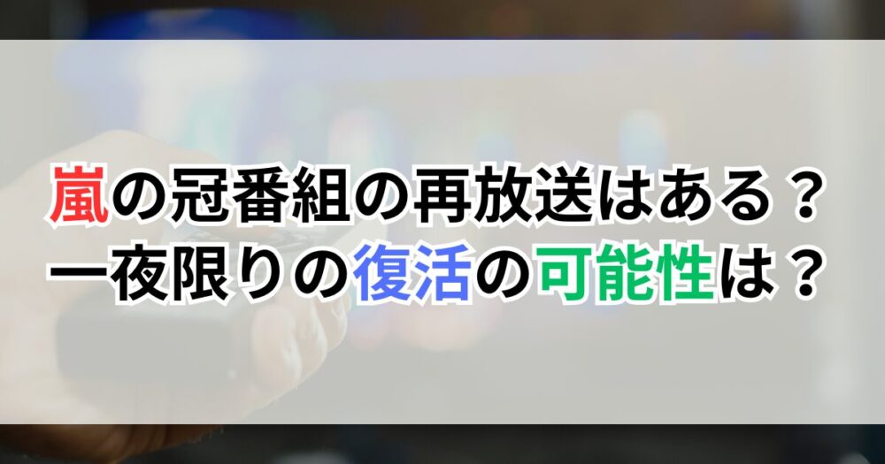 嵐の冠番組の再放送はある？一夜限りの復活の可能性は？