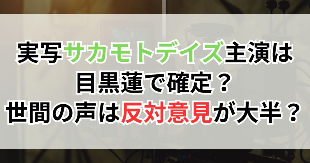 実写サカモトデイズ主演は目黒蓮で確定？世間の声（反応）は反対意見が大半？
