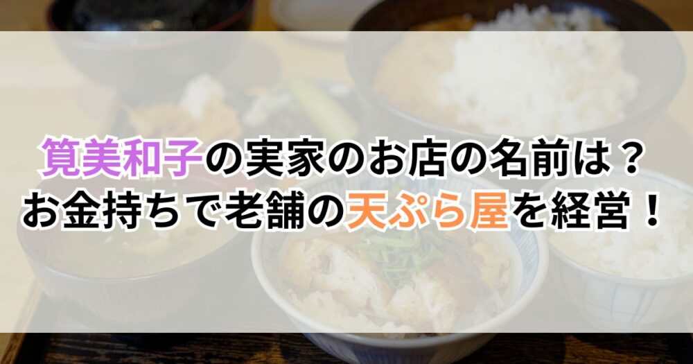 筧美和子の実家のお店の名前は？お金持ちで老舗の天ぷら屋を経営！