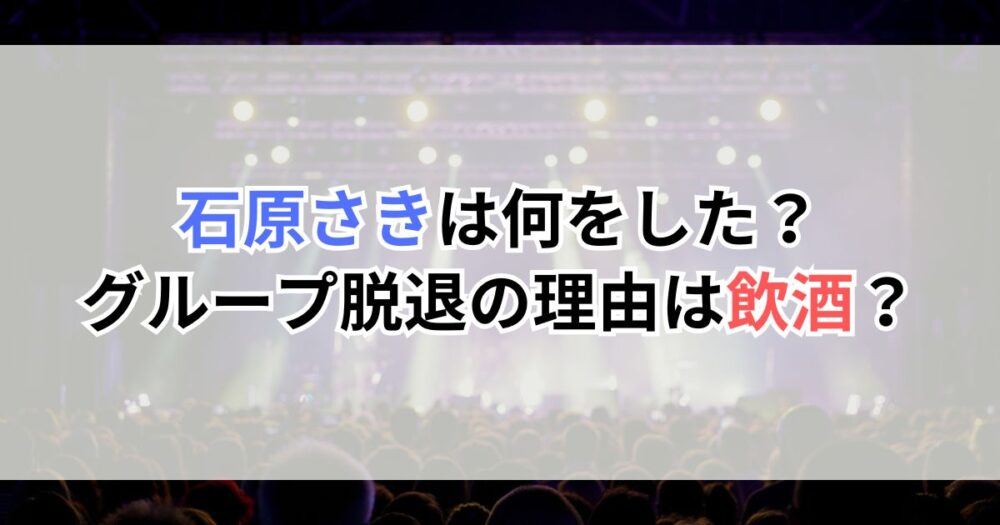 石原さきは何をした？グループ脱退の理由は飲酒？
