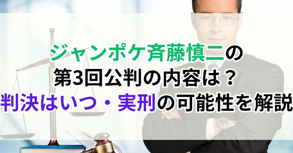 ジャンポケ斉藤慎二の第3回公判（5月8日）の内容は？判決はいつ・実刑の可能性を解説