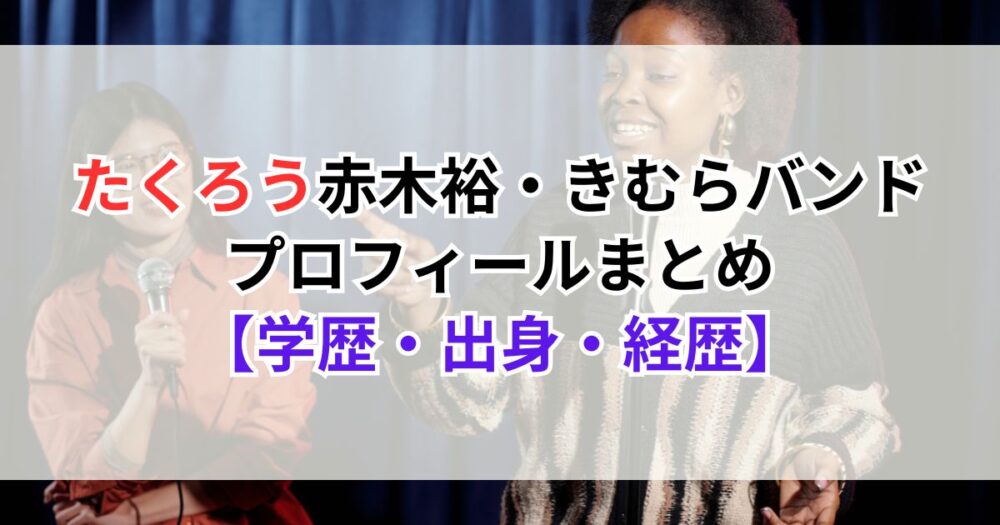 たくろう赤木裕・きむらバンドのプロフィールまとめ【学歴・出身・経歴】