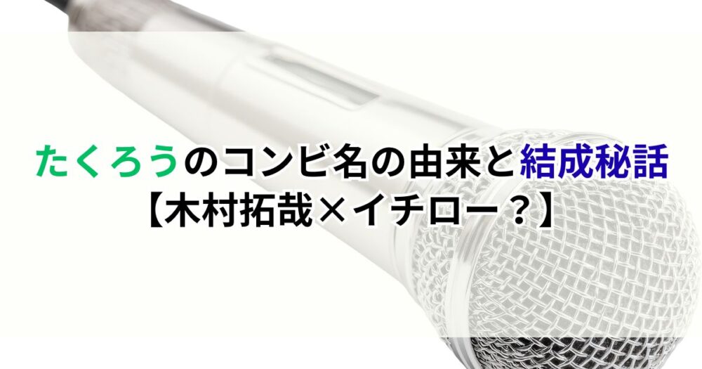 たくろうのコンビ名の由来と結成秘話【木村拓哉×イチロー？】