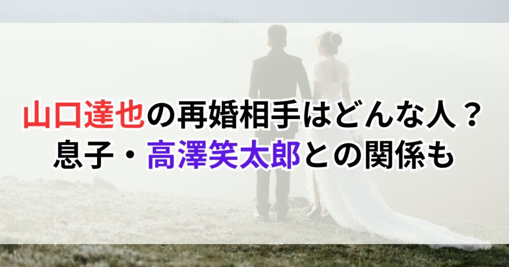 山口達也の再婚相手はどんな人？息子・高澤笑太郎との関係も