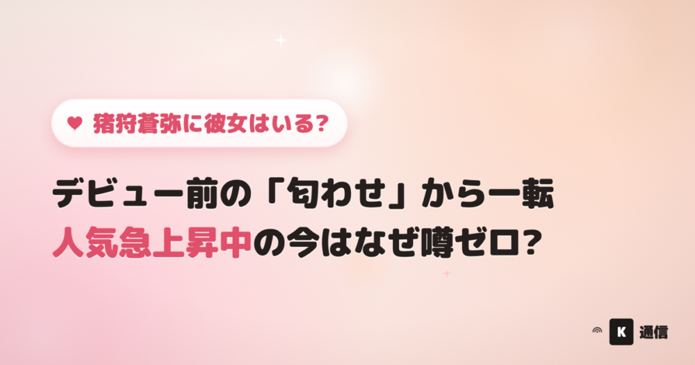 猪狩蒼弥に彼女はいる?デビュー前の匂わせから一転、人気急上昇中の今はなぜ噂ゼロなのかを紹介する記事のアイキャッチ画像
