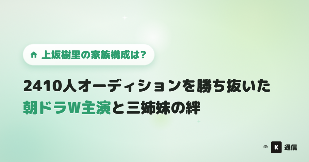 上坂樹里の家族構成は?2410人オーディションを勝ち抜いた朝ドラW主演を支えた三姉妹の絆を紹介する記事のアイキャッチ画像