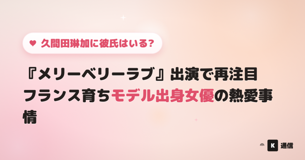 久間田琳加(くまだりんか)に彼氏はいる?『メリーベリーラブ』出演で再注目されるフランス育ちモデル出身女優の熱愛事情を紹介する記事のアイキャッチ画像
